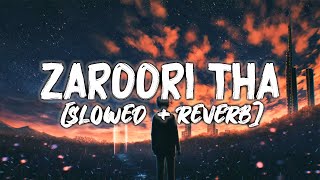 Zaroori Tha💔💔Slowed and Reverb | Bollywood lofi song