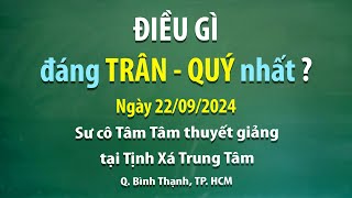 Điều gì đáng trân - quý nhất? – Ngày 22/09/2024 - Sư Cô Tâm Tâm thuyết giảng tại Tịnh Xá Trung Tâm