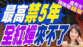 馬英九陸生團 最高禁5年 | 最高禁5年 全紅嬋來不了【盧秀芳辣晚報】精華版@中天新聞CtiNews