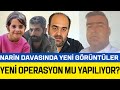 NARİN DAVASINDA YENİ GÖRÜNTÜLER: YENİ BİR OPERASYON MU YAPILIYOR?