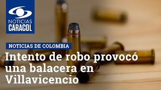 Intento de robo provocó una balacera en Villavicencio: dejó un muerto y dos heridos