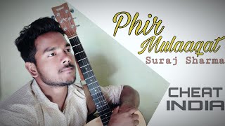 Phir Mulaaqat - CHEAT INDIA | Imran Hashmi | Jubin Noutiyal | Unplugged Cover By Suraj Sharma |