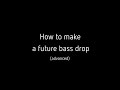 how to make a future bass drop (advanced)