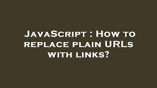 JavaScript : How to replace plain URLs with links?
