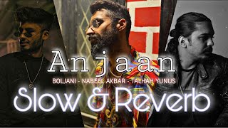 JANI - Anjaan ( Lyrics - Slow & Reverb) ft. Nabeel Akbar & Talhah Yunus