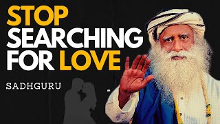 STOP Searching for Love! Sadhguru Reveals What to DO Instead