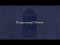 Pentecostal Power (Weekly Hymn Project)