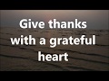 Give Thanks with a Grateful heart with Lyrics