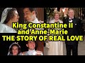 King Constantine II and  Queen Anne-Marie's  THE STORY OF REAL LOVE. HOW THEY MET EACH OTHER