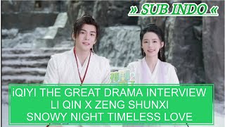 LI QIN X ZENG SHUNXI ‼️iQIYI THE GREAT DRAMA INTERVIEW ‼️ SNOWY NIGHT TIMELESS LOVE ‼️“SUB INDO” #李沁