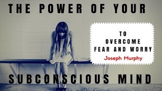 Joseph Murphy - The POWER of your Subconscious MIND to STOP Worrying and Start Living