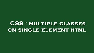 CSS : multiple classes on single element html