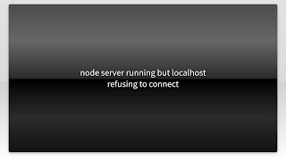 node server running but localhost refusing to connect