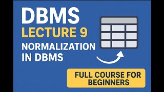 DBMS Lecture 9 | Normalization in DBMS | Full Course for Beginners