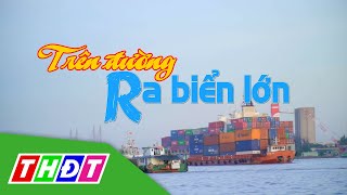 Ký sự Nghề sông nước | Tập 14: Trên đường ra biển lớn | THDT