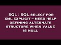 SQL : SQL select for xml explicit -- need help defining alternate structure when value is null