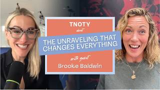 The Unraveling That Changes Everything with Brooke Baldwin | Ep 5