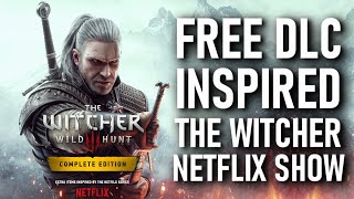 Witcher 3 Wild Hunt Next Gen Update Will Have Free DLCs Netflix The Witcher Inspired!