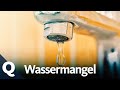 Wasserknappheit: Warum uns das Trinkwasser ausgeht | Quarks