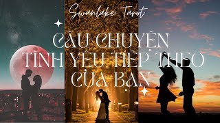 Câu chuyện tình yêu tiếp theo của bạn - Lời nhắn gửi từ The one tương lai|| Swanlake Tarot