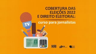 Cobertura das Eleições 2022 e Direito Eleitoral: curso para jornalistas - 26 de agosto