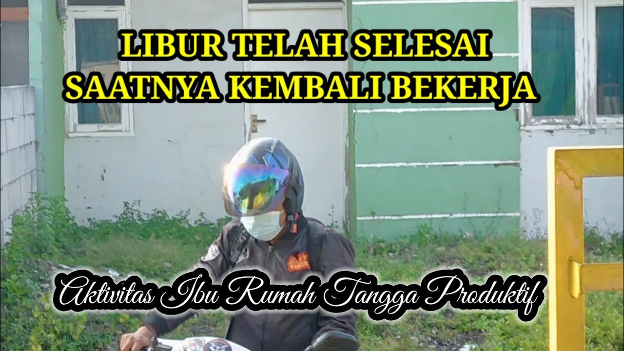 LIBUR TELAH SELESAI SAATNYA KEMBALI BEKERJA || Aktivitas Ibu Rumah ...