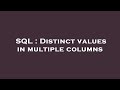 SQL : Distinct values in multiple columns