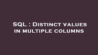 SQL : Distinct values in multiple columns
