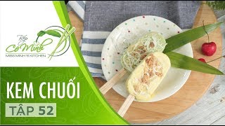 Bếp Cô Minh | Tập 52: Hướng Dẫn Cách Làm Món Kem Chuối