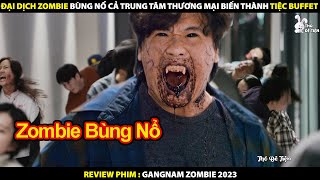 Đại Dịch Zombie Bùng Nổ Cả Trung Tâm Thương Mại Biến Thành Tiệc Buffet | Review Phim Gangnam Zombie