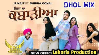 Dilan Da Kabarhiya ( Dhol Mix ) R Nait | Shipra Goyal | Lahoria Production | New Punjabi Songs 2023