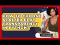 How To Choose Scatter Plot Transparency In Python? - Python Code School