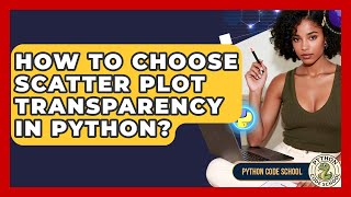 How To Choose Scatter Plot Transparency In Python? - Python Code School