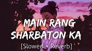 Main Rang sharbaton ka | (Slowed + Reverb) | Arijit Singh | Lofi Songs