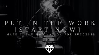 PUT IN THE WORK | START NOW - [ MARK CUBAN ] MOTIVATION FOR SUCCESS!