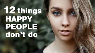 How To Be Happy - 12 Things Happy People Don't Do