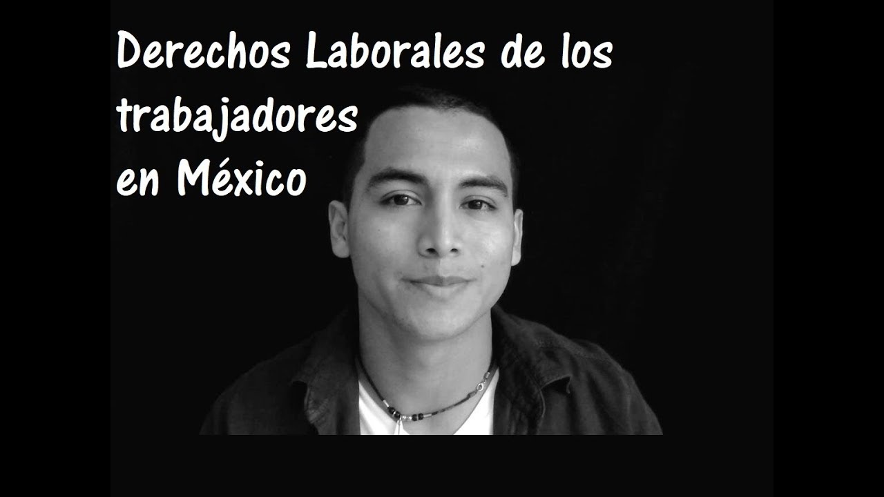 Derechos De Los Trabajadores Mexicanos - YouTube