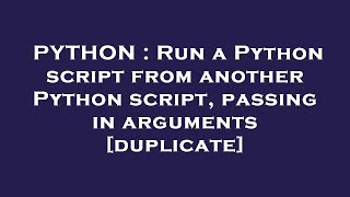 PYTHON : Run a Python script from another Python script, passing in arguments