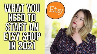 HOW TO START AN ETSY SHOP FOR BEGINNERS 2021 - WHAT YOU NEED TO START AN ETSY STORE