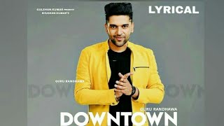 Downtown | guru randhwa latest Punjabi single full song with lyrics | 2018 india