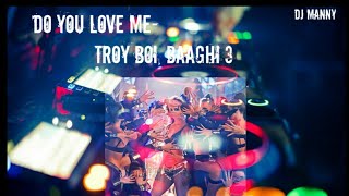 DO YOU LOVE ME - DJ MANNY Remix | Troy Boi | Baaghi 3