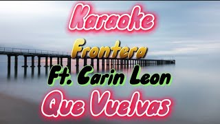 Karaoke - Grupo Frontera Y Carin Leon - Que Vuelvas