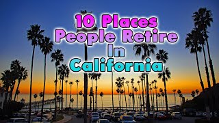 Top 10 Places People Retire in California.