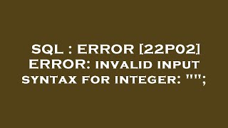 SQL : ERROR [22P02] ERROR: invalid input syntax for integer: "";