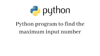 Python program to find the maximum input number
