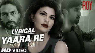 'Yaara Re' Song with Lyrics | Roy | Ranbir Kapoor | Arjun Rampal | Jacqueline Fernandez | T-SERIES