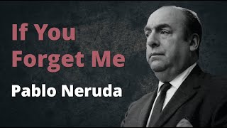 If You Forget Me ~ Pablo Neruda