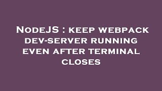 NodeJS : keep webpack dev-server running even after terminal closes