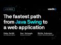 The fastest path from Java Swing to a web application