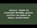 Array : How to convert MySQL query output in array in shell scripting?